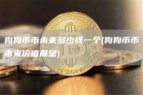 狗狗币币未来多少钱一个 - 狗狗币币未来价值展望